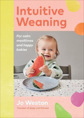 Intuitive Weaning: For calm mealtimes and happy babies - Jo Weston - cover