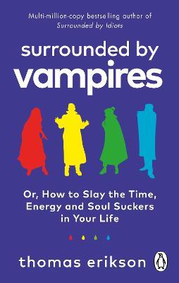 Surrounded by Vampires: Or, How to Slay the Time, Energy and Soul Suckers in Your Life - Thomas Erikson - cover