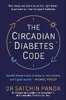 The Circadian Diabetes Code: Discover the right time to eat, sleep and exercise to prevent and reverse prediabetes and type 2 diabetes - Satchin Panda - cover