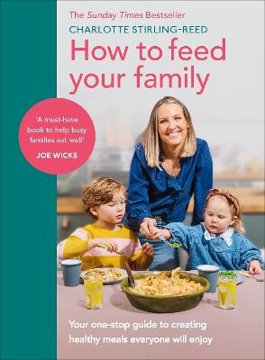 How to Feed Your Family: Your one-stop guide to creating healthy meals everyone will enjoy - Charlotte Stirling-Reed - cover