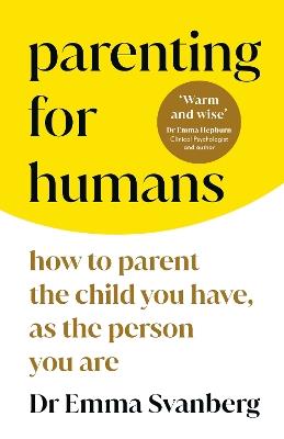 Parenting for Humans: How to Parent the Child You Have, As the Person You Are - Emma Svanberg - cover