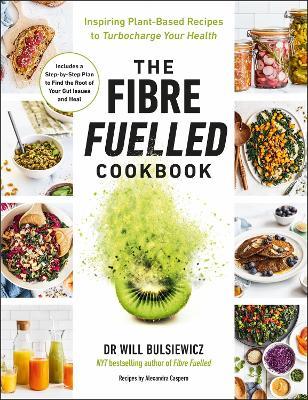 The Fibre Fuelled Cookbook: Inspiring Plant-Based Recipes to Turbocharge Your Health - Will Bulsiewicz - cover