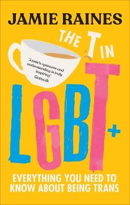 The T in LGBT: Everything you need to know about being trans - Jamie Raines - cover