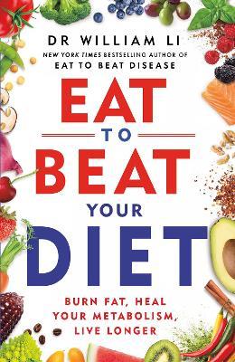 Eat to Beat Your Diet: Burn fat, heal your metabolism, live longer - William Li - cover