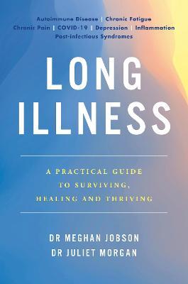Long Illness: A Practical Guide to Surviving, Healing and Thriving - Meghan Jobson,Juliet Morgan - cover