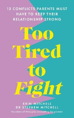 Too Tired to Fight: 13 Essential Conflicts Parents Must Have to Keep Their Relationship Strong - Erin Mitchell,Stephen Mitchell - cover
