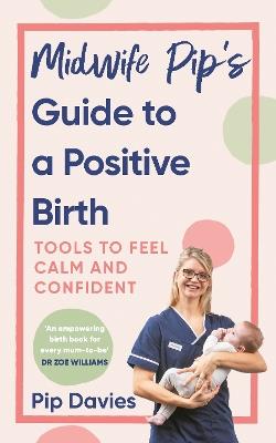 Midwife Pip’s Guide to a Positive Birth: Tools to Feel Calm and Confident - Pip Davies - cover