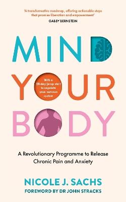 Mind Your Body: A Revolutionary Programme to Release Chronic Pain and Anxiety - Nicole J Sachs - cover