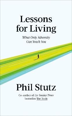 Lessons for Living: What Only Adversity Can Teach You - Phil Stutz - cover