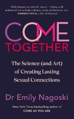 Come Together: The Science (and Art) of Creating Lasting Sexual Connections - Emily Nagoski - cover