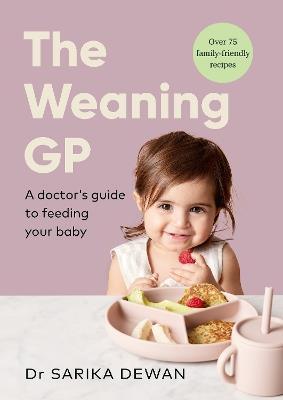 The Weaning GP: A doctor’s guide to feeding your baby - Sarika Dewan - cover