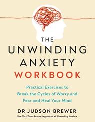 The Unwinding Anxiety Workbook: Practical Exercises to Break the Cycles of Worry and Fear to Heal Your Mind