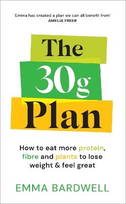 The 30g Plan: How to eat more protein, plants and fibre to lose weight and feel great - Emma Bardwell - cover