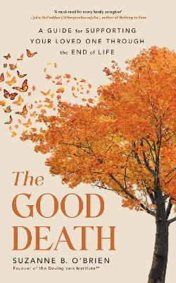 The Good Death: A Guide for Supporting Your Loved One through the End of Life - Suzanne B. O’Brien - cover