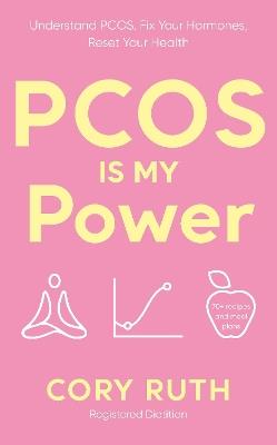 PCOS is my Power: Understand PCOS, Fix Your Hormones, Reset Your Health - Cory Ruth - cover
