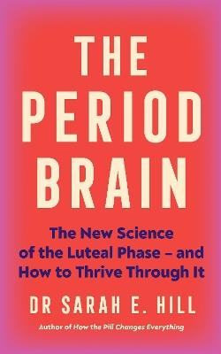 The Period Brain: The new science of the luteal phase – and how to thrive through it - Sarah Hill - cover