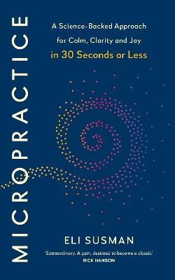 Micropractice: A Science-Backed Approach for Calm, Clarity and Joy in 30 Seconds or Less - Eli Susman - cover