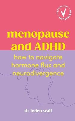 Menopause and ADHD: How to navigate hormone flux and neurodivergence - Helen Wall - cover