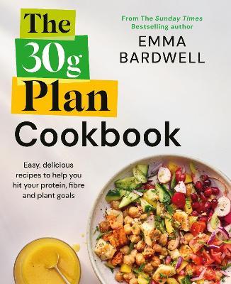 The 30g Plan Cookbook: Easy, delicious recipes that hit your protein, fibre and plant goals to lose weight and feel great - Emma Bardwell - cover