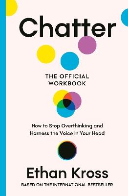 Chatter: The Official Workbook: How to Stop Overthinking and Harness the Voice in Your Head - Ethan Kross - cover