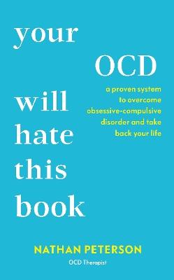 Your OCD Will Hate This Book: A Proven System to Overcome Obsessive-Compulsive Disorder and Take Back Your Life - Nathan Peterson - cover
