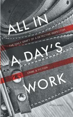 All in a Day's Work: The Daily Graft of a Detective Inspector - Ron Larby - cover