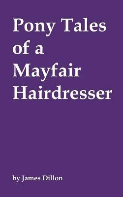 Pony Tales of a Mayfair Hairdresser - James Dillon - cover