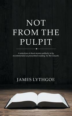 Not From The Pulpit - James Lythgoe - cover