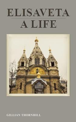 Elisaveta: A Life - Gillian Thornhill - cover