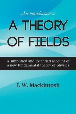 An Introduction to A Theory of Fields - I. W. Mackintosh - cover