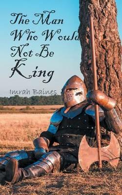 The Man Who Would Not Be King - Imrah Baines - cover