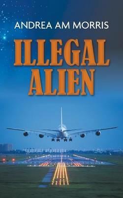 Illegal Alien - Andrea AM Morris - cover