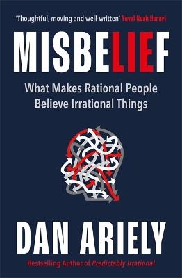 Misbelief: What Makes Rational People Believe Irrational Things - Dan Ariely - cover