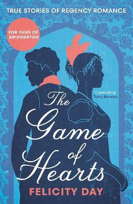 The Game of Hearts: True Stories of Regency Romance - Felicity Day - cover