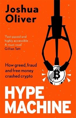 Hype Machine: How Greed, Fraud and Free Money Crashed Crypto: Sam Bankman-Fried, FTX and the fraud of the century - Joshua Oliver - cover