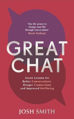 Great Chat: Seven Lessons for Better Conversations, Deeper Connections and Improved Wellbeing - Josh Smith - cover