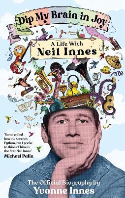 Dip My Brain in Joy: A Life With Neil Innes: The Official Biography - Yvonne Innes - cover