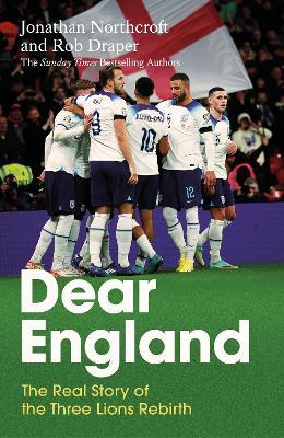 Dear England: The Real Story of the Three Lions Rebirth - Jonathan Northcroft,Rob Draper - cover