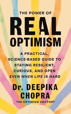 The Power of Real Optimism: A Practical, Science-Based Guide to Staying Resilient, Curious, and Open Even When Life is Hard - Deepika Chopra - cover