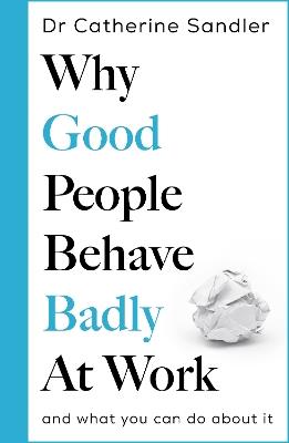 Why Good People Behave Badly at Work: And what you can do about it - Catherine Sandler - cover