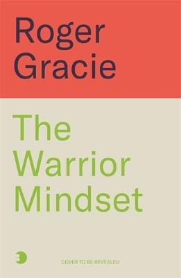 The Warrior Mindset: The Tao of a Champion - Roger Gracie - cover