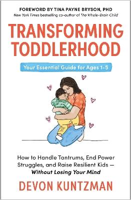 Transforming Toddlerhood: How to Handle Tantrums, End Power Struggles and Raise Resilient Kids – Without Losing Your Mind - Devon Kuntzman - cover