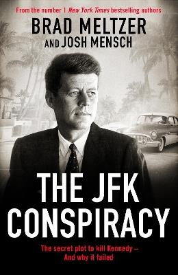 The JFK Conspiracy: The Secret Plot to Kill Kennedy, And Why It Failed - Brad Meltzer,Josh Mensch - cover