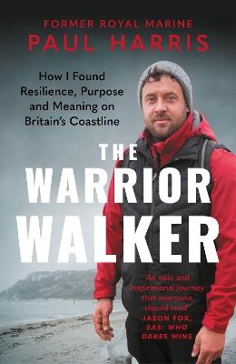 The Warrior Walker: How I Found Resilience, Purpose and Meaning on Britain's Coastline - Paul Harris - cover