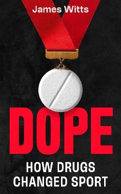 Dope: How the cheats stay one step ahead, and what's being done to stop them - James Witts - cover