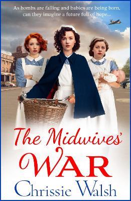 The Midwives' War: A heartbreaking historical family saga from Chrissie Walsh - Chrissie Walsh - cover