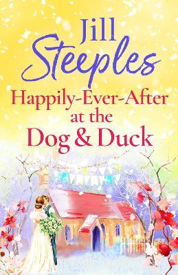 Happily-Ever-After at the Dog & Duck: A beautifully heartwarming romance from Jill Steeples - Jill Steeples - cover