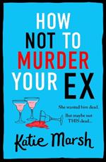 How Not To Murder Your Ex: A BRAND NEW clever, laugh-out-loud, cosy mystery from Katie Marsh