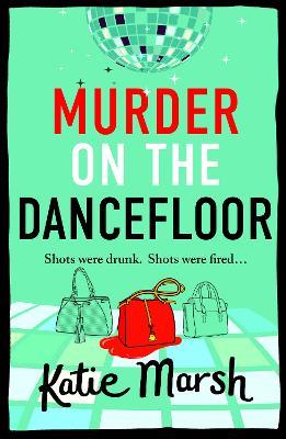 Murder on the Dancefloor: The next instalment in the laugh-out-loud, gripping crime series from Katie Marsh - Katie Marsh - cover