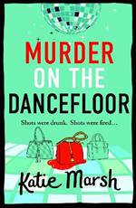 Murder on the Dancefloor: The next instalment in the laugh-out-loud, gripping crime series from Katie Marsh
